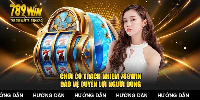 Chơi Có Trách Nhiệm 789WIN – Bảo Vệ Quyền Lợi Người Dùng