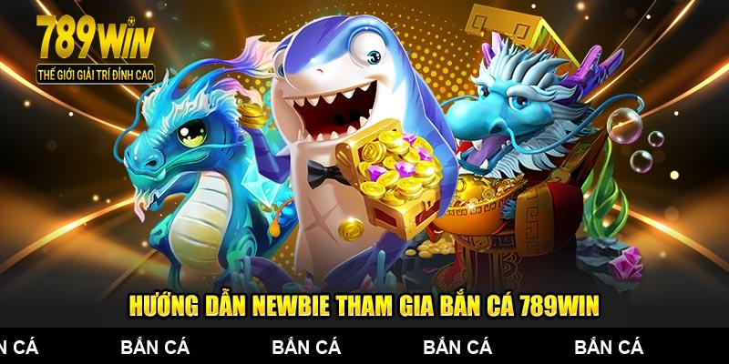 Hướng dẫn newbie tham gia bắn cá 789WIN