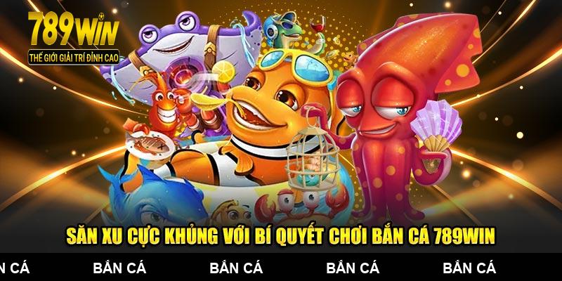 Săn xu cực khủng với bí quyết chơi bắn cá 789WIN
